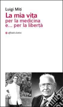 La mia vita per la medicina e... per la libertà libro di Miti Luigi