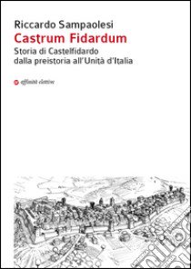 Castrum Fidardum. Storia di Castelfidardo dalla preistoria all'Unità d'Italia libro di Sampaolesi Riccardo