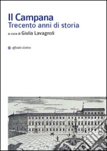 Il Campana. Trecento anni di storia libro di Lavagnoli G. (cur.)