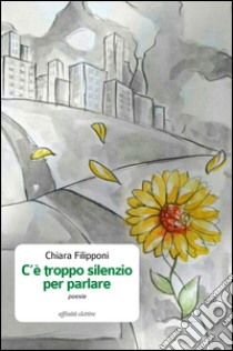 C'è troppo silenzio per parlare libro di Filipponi Chiara