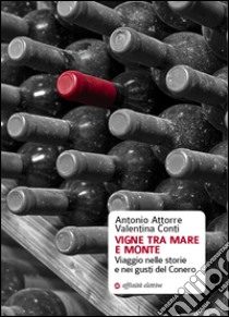 Vigne tra mare e monte. Viaggio nelle storie e nei gusti del Conero libro di Attorre Antonio; Conti Valentina