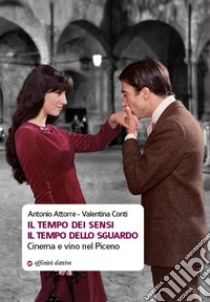 Il tempo dei sensi. Il tempo dello sguardo. Cinema e vino nel Piceno libro di Attorre Antonio; Conti Valentina