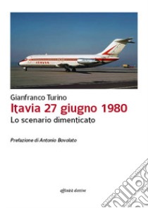 Itavia 27 giugno 1980. Lo scenario dimenticato libro di Turino Gianfranco