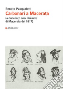 Carbonari a Macerata (a duecento anni dai moti di Macerata del 1817) libro di Pasqualetti Renato