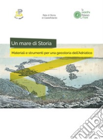 Un mare di storia. Materiali e strumenti per una geostoria dell'Adriatico. Ediz. per la scuola libro di Sampaolesi M. C. (cur.); Coppari P. (cur.); Chiusaroli A. (cur.)