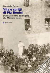 Vita e scritti di Pia Benini. Dalla Maremma dei briganti alle Massaie rurali libro di Boyer Gabriella