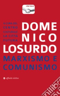 Marxismo e comunismo libro di Losurdo Domenico; Centro culturale Città Futura (cur.)