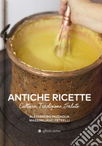 Antiche ricette. Cultura, tradizione, salute dal territorio marchigiano libro di Pazzaglia Alessandro; Petrelli Massimiliano