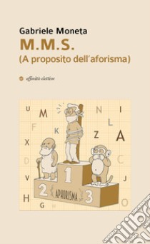 M.M.S. (A proposito dell'aforisma) libro di Moneta Gabriele