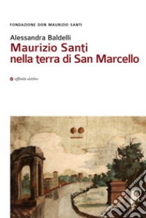 Maurizio Santi nella terra di San Marcello libro di Baldelli Alessandra