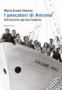 I pescatori di Ancona. Dal fascismo agli anni Settanta libro di Salonna Maria Grazia