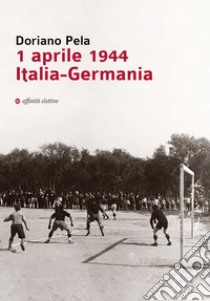 1 aprile 1944 Italia-Germania libro di Pela Doriano