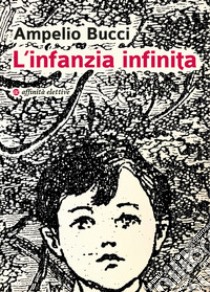 L'infanzia infinita libro di Bucci Ampelio