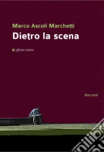 Dietro la scena libro di Ascoli Marchetti Marco