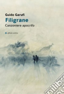 Filigrane. Canzoniere apocrifo libro di Garufi Guido