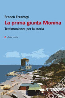 La prima giunta Monina. Testimonianze per la storia libro di Frezzotti Franco