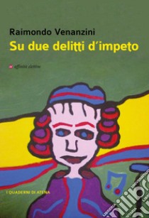 Su due delitti d'impeto libro di Venanzini Raimondo