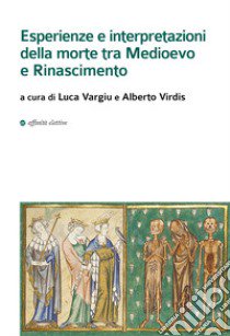 Esperienze e interpretazioni della morte tra Medioevo e Rinascimento libro di Virdis A. (cur.); Vargiu L. (cur.)