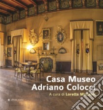 Casa Museo Adriano Colocci. Ediz. illustrata libro di Mozzoni Loretta; Massa Marina; Mozzoni L. (cur.)