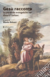 Gesù racconta. Le parabole evangeliche nei dialetti italiani libro di Baleani M. (cur.)