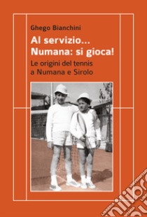 Al servizio... Numana: si gioca! Le origini del tennis a Numana e Sirolo libro di Bianchini Ghego