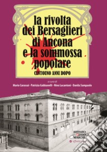 La rivolta dei bersaglieri di Ancona e la sommossa popolare libro di Carassai M. (cur.); Gabbanelli P. (cur.); Lucantoni N. (cur.)