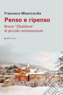 Penso e ripenso. Breve «Zibaldone» di piccole reminescenze libro di Misericordia Francesco