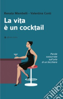 La vita è un cocktail libro di Mambelli Renata; Conti Valentina