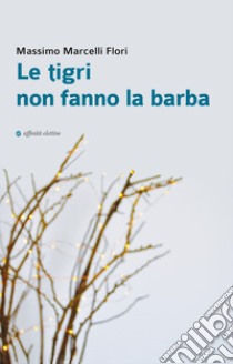 Le tigri non fanno la barba libro di Marcelli Flori Massimo