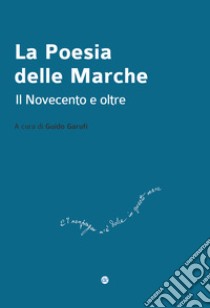 La poesia delle Marche. Il Novecento e oltre libro di Garufi G. (cur.)