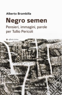 Negro semen. Pensieri, immagini, parole per Tullio Pericoli libro di Brambilla Alberto