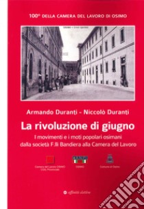 La rivoluzione di giugno. I Movimenti e i moti popolari osimani dalla Società F.lli Bandiera alla Camera del Lavoro libro di Duranti Armando; Duranti Niccolò