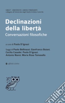Declinazioni della libertà. Conversazioni filosofiche libro di D'Ignazi Paola; Bellinazzi Paolo; Nanni Antonio