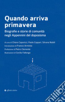 Quando arriva primavera. Biografie e storie di comunità negli Appennini del doposisma libro di Coppari P. (cur.); Nobili S. (cur.); Caporicci C. (cur.)