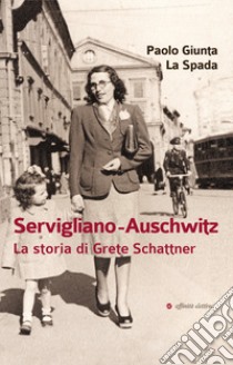 Servigliano-Auschwitz. La storia di Grete Schattner libro di Giunta La Spada Paolo