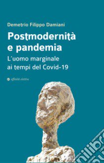 Postmodernità e pandemia. L'uomo marginale ai tempi del Covid-19 libro di Damiani Demetrio Filippo