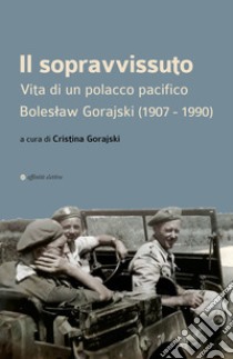 Il sopravvissuto. Vita di un polacco pacifico. Boleslaw Gorajski (1907-1990) libro di Gorajski Cristina; Niccolini Lucilla; Radozycka Maria