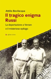 Il tragico enigma Russi. La deportazione a Versen e il misterioso epilogo libro di Bevilacqua Attilio