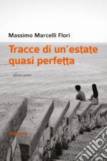 Tracce di un'estate quasi perfetta libro di Marcelli Flori Massimo