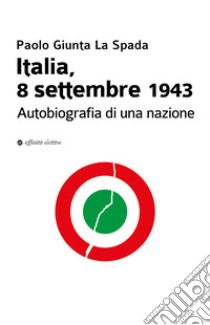 Italia, 8 settembre 1943. Autobiografia di una nazione libro di Giunta La Spada Paolo