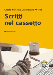 Scritti nel cassetto libro di Circolo Ricreativo Universitario Ancona C. (cur.)