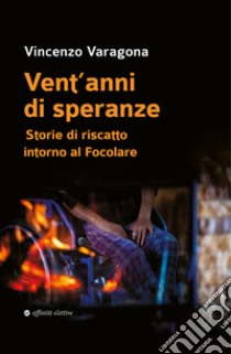 Vent'anni di speranze. Storie di riscatto intorno al Focolare libro di Varagona Vincenzo