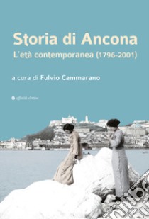 Storia di Ancona. L'età contemporanea (1796-2001) libro