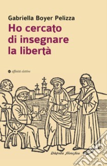 Ho cercato di insegnare la libertà libro di Boyer Pelizza Gabriella