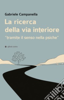 La ricerca della via interiore. «Tramite il senso nella psiche» libro di Campanella Gabriele