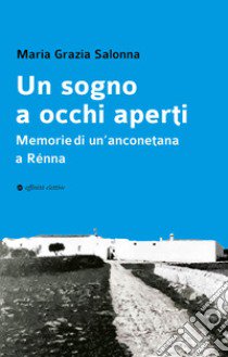 Un sogno a occhi aperti. Memorie di un'anconetana a Rénna libro di Salonna Maria Grazia