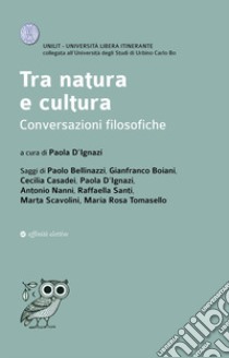 Tra natura e cultura. Conversazioni filosofiche libro di D'Ignazi Paola; Bellinazzi Paolo; Boiani Gianfranco; D'Ignazi P. (cur.)