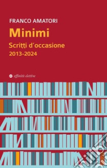 Minimi. Scritti d'occasione 2013-2024 libro di Amatori Franco