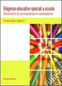 Esigenze educative speciali a scuola. Strumenti di conoscenza e di valutazione libro di Valenti Antonella