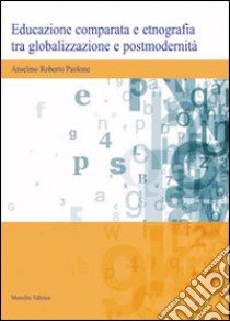 Educazione comparata e etnografia tra globalizzazione e postmodernità libro di Paolone Anselmo Roberto